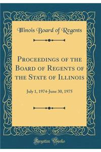 Proceedings of the Board of Regents of the State of Illinois: July 1, 1974-June 30, 1975 (Classic Reprint)