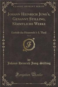 Johann Heinrich Jung's, Genannt Stilling, SÃ¤mmtliche Werke, Vol. 4: EnthÃ¤lt Das Heimweh 1-3. Theil (Classic Reprint)