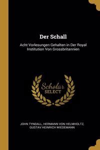 Der Schall: Acht Vorlesungen Gehalten in Der Royal Institution Von Grossbritannien