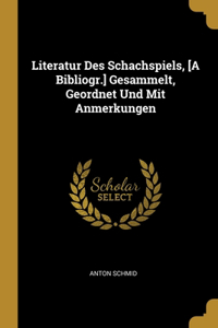 Literatur Des Schachspiels, [A Bibliogr.] Gesammelt, Geordnet Und Mit Anmerkungen