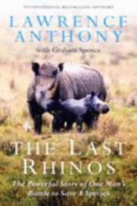 The Last Rhinos. Lawrence Anthony, Graham Spence