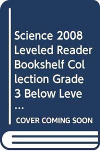 Science 2008 Leveled Reader Bookshelf Collection Grade 3 Below Level