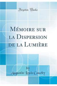 Mï¿½moire Sur La Dispersion de la Lumiï¿½re (Classic Reprint)
