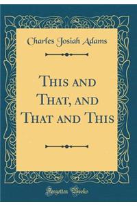 This and That, and That and This (Classic Reprint)