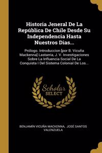 Historia Jeneral De La República De Chile Desde Su Independencia Hasta Nuestros Dias...