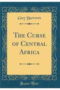 The Curse of Central Africa (Classic Reprint)