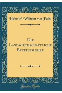 Die Landwirthschaftliche Betriebslehre (Classic Reprint)