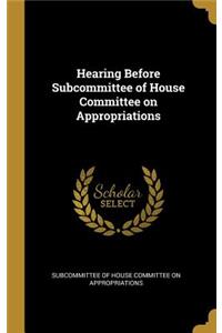 Hearing Before Subcommittee of House Committee on Appropriations