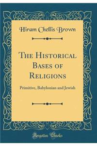 The Historical Bases of Religions: Primitive, Babylonian and Jewish (Classic Reprint)