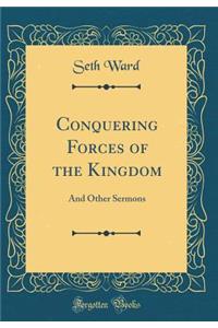 Conquering Forces of the Kingdom: And Other Sermons (Classic Reprint)