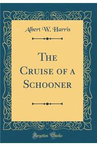 The Cruise of a Schooner (Classic Reprint)
