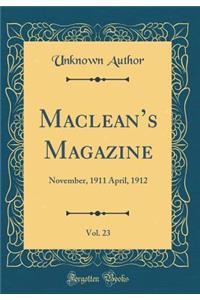 MacLean's Magazine, Vol. 23: November, 1911 April, 1912 (Classic Reprint)