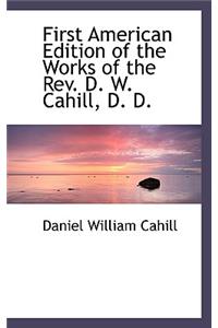 First American Edition of the Works of the REV. D. W. Cahill, D. D.