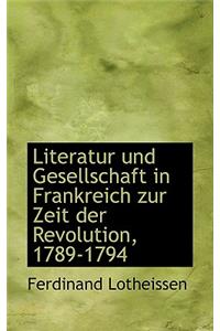 Literatur Und Gesellschaft in Frankreich Zur Zeit Der Revolution, 1789-1794