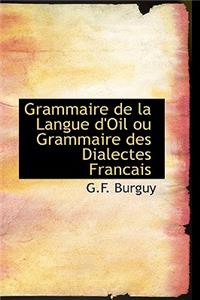 Grammaire de la Langue D'Oil Ou Grammaire Des Dialectes Francais