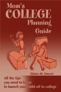 Mom's College Planning Guide: All the Tips You Need to Know to Launch Your Child Off to College