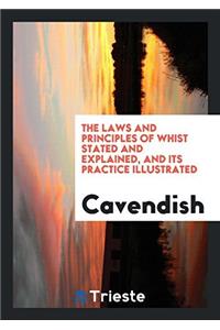 The Laws and Principles of Whist Stated and Explained, and Its Practice Illustrated
