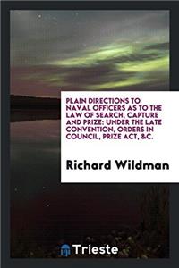 Plain Directions to Naval Officers as to the Law of Search, Capture and Prize