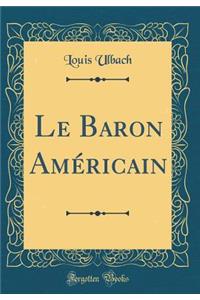 Le Baron AmÃ©ricain (Classic Reprint)