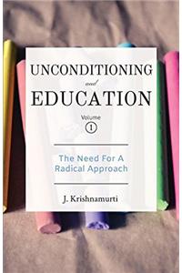 Unconditioning and Education Volume 1: The Need for a Radical Approach