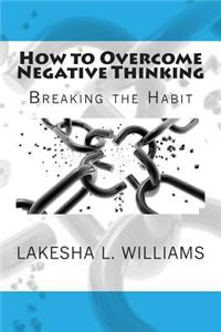 How to Overcome Negative Thinking: Breaking the Habit