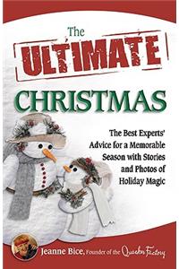 The Ultimate Christmas: The Best Experts' Advice for a Memorable Season with Stories and Photos of Holiday Magic