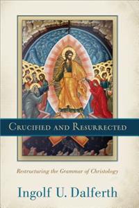 Crucified and Resurrected - Restructuring the Grammar of Christology