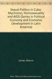 Sexual Politics in Cuba: Machismo, Homosexuality, and AIDS