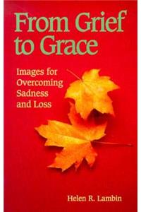 From Grief to Grace: Images for Overcoming Sadness and Loss