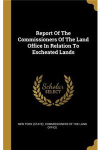 Report Of The Commissioners Of The Land Office In Relation To Escheated Lands