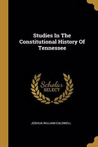 Studies In The Constitutional History Of Tennessee