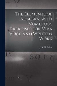 Elements of Algebra, With Numerous Exercises for Viva Voce and Written Work [microform]