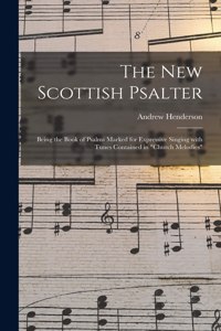 New Scottish Psalter: Being the Book of Psalms Marked for Expressive Singing With Tunes Contained in "Church Melodies"