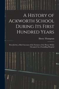 History of Ackworth School During Its First Hundred Years