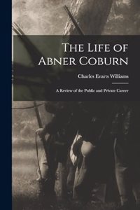 Life of Abner Coburn: A Review of the Public and Private Career