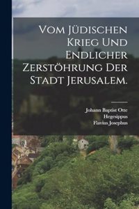 Vom jüdischen Krieg und endlicher Zerstöhrung der Stadt Jerusalem.