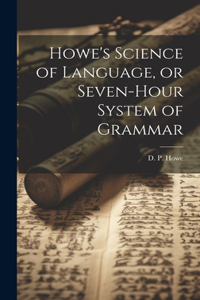 Howe's Science of Language, or Seven-Hour System of Grammar