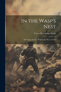 In the Wasp's Nest; the Story of a sea Waif in the war of 1812
