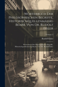 Wörterbuch Der Philosophischen Begriffe, Historischquellenmässig Bearb. Von Dr. Rudolf Eisler: Wörterbuch Der Philosophischen Begriffe, Historischquellenmässig Bearb. Von Dr. Rudolf Eisler; Volume 2