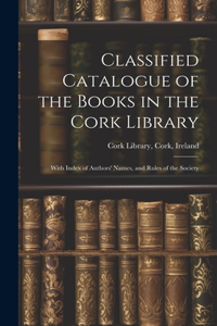 Classified Catalogue of the Books in the Cork Library