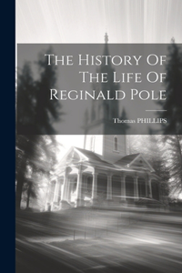 History Of The Life Of Reginald Pole