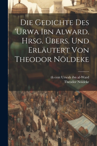 Gedichte des 'Urwa ibn Alward. Hrsg. übers. und erläutert von Theodor Nöldeke