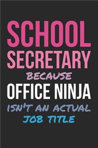 School Secretary Notebook - School Secretary Because Office Ninja Isn't An Actual Job Title - Funny Gift for School Secretary Journal: Medium College-Ruled Journey Diary, 110 page, Lined, 6x9 (15.2 x 22.9 cm)