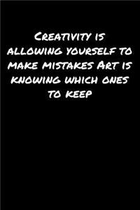 Creativity Is Allowing Yourself To Make Mistakes Art Is Knowing Which Ones To Keep