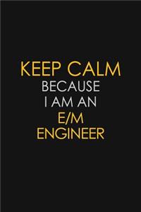 Keep Calm Because I Am An E/M Engineer