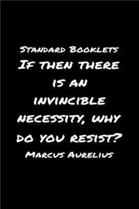 Standard Booklets If Then There Is an Invincible Necessity Why Do You Resist Marcus Aurelius