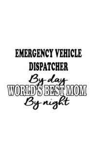 Emergency Vehicle Dispatcher By Day World's Best Mom By Night