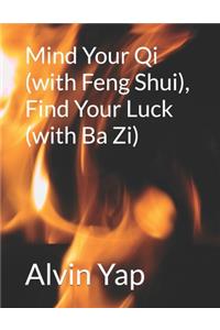 Mind Your Qi (with Feng Shui), Find Your Luck (with Ba Zi)
