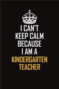 I Can't Keep Calm Because I Am A Kindergarten Teacher
