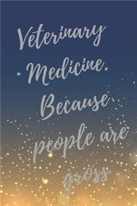 Veterinary Medicine. Because people are gross